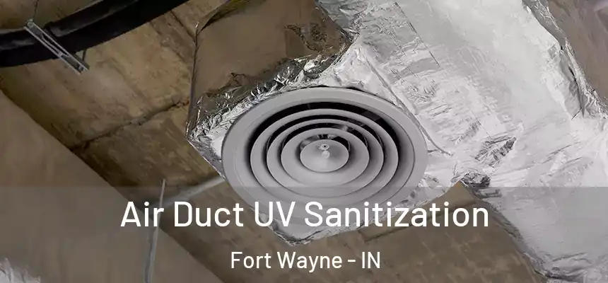 Air Duct UV Sanitization Fort Wayne - IN