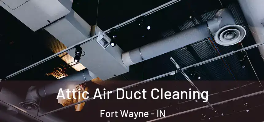  Attic Air Duct Cleaning Fort Wayne - IN