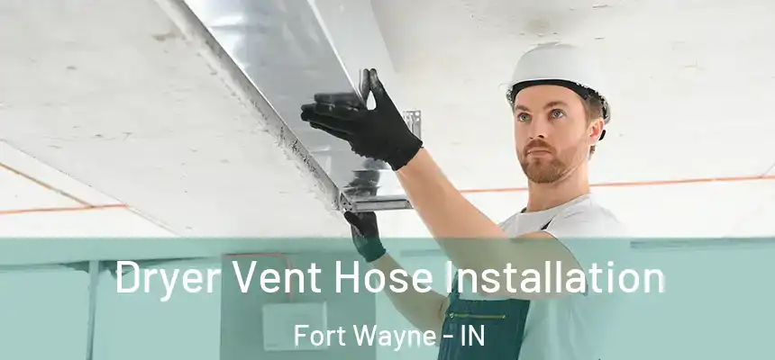  Dryer Vent Hose Installation Fort Wayne - IN