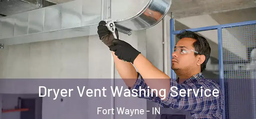 Dryer Vent Washing Service Fort Wayne - IN