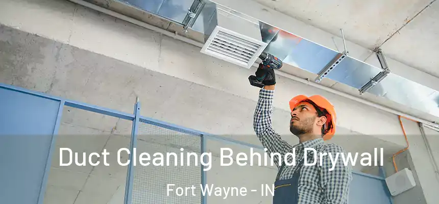 Duct Cleaning Behind Drywall Fort Wayne - IN