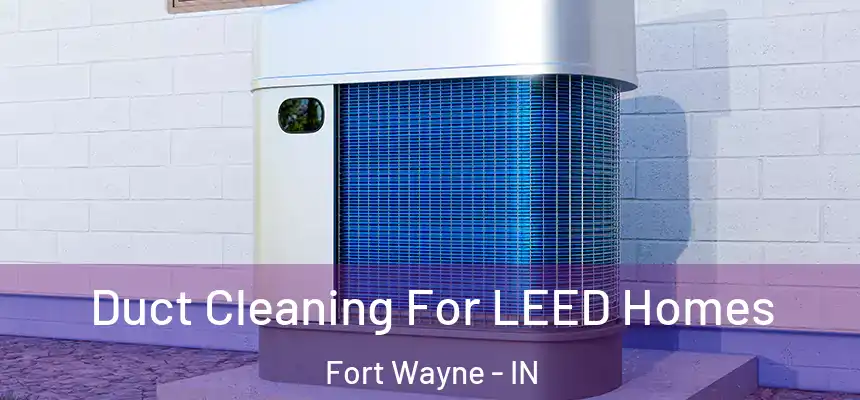  Duct Cleaning For LEED Homes Fort Wayne - IN