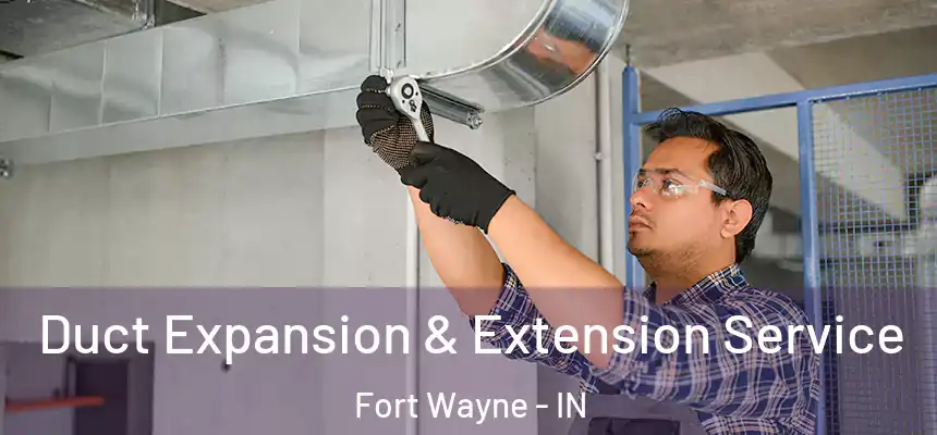  Duct Expansion & Extension Service Fort Wayne - IN