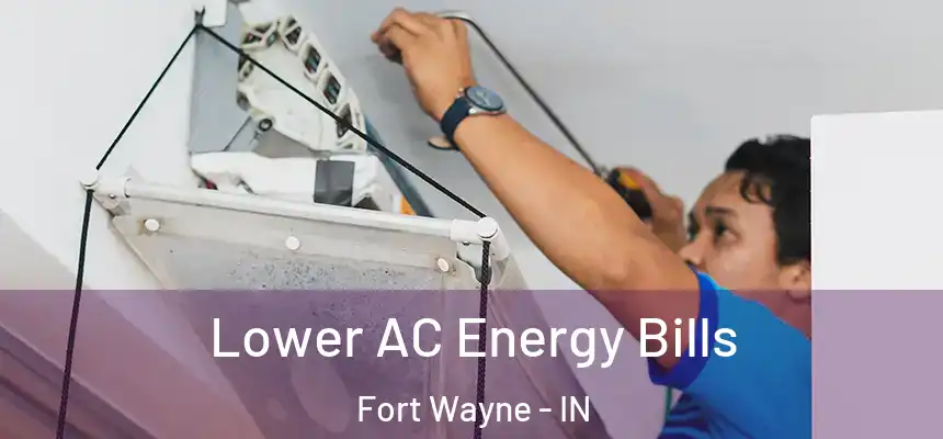  Lower AC Energy Bills Fort Wayne - IN