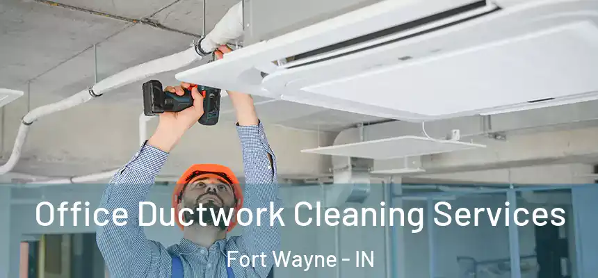 Office Ductwork Cleaning Services Fort Wayne - IN