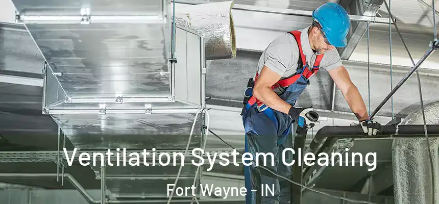  Ventilation System Cleaning Fort Wayne - IN